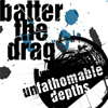 Batter The Drag - Unfathomable Depths